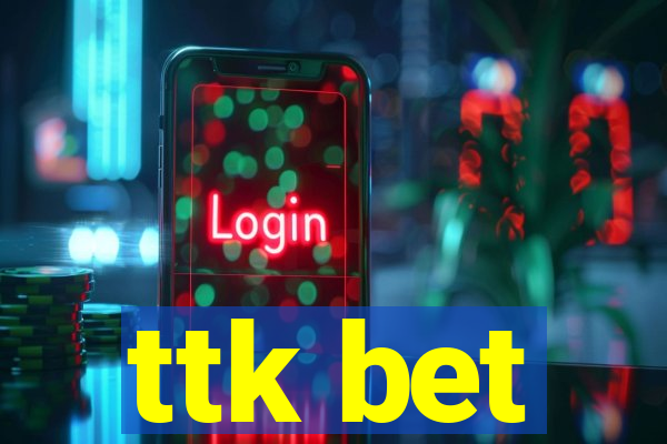 ttk bet
